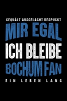 Gequält Ausgelacht Bespuckt Mir egal ich bleibe Bochum Fan ein Leben Lang: Fußball Soccer Fußballfeld Fußballspiel Fangemeinde Schiri Fussball ... Notizbuch zum Reinschreiben (German Edition) 1692924451 Book Cover