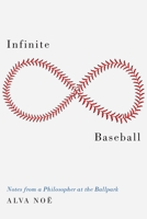Infinite Baseball: Notes from a Philosopher at the Ballpark 0190928182 Book Cover