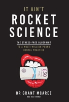 It Ain't Rocket Science - The stress-free blueprint to a multi-million pound dental practice 1915850010 Book Cover