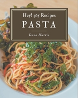 Hey! 365 Pasta Recipes: Everything You Need in One Pasta Cookbook! B08GFPM9RN Book Cover