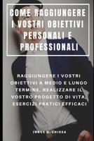 Come Raggiungere I Vostri Obiettivi Personali E Professionali: Raggiungere I Vostri Obiettivi a Medio E Lungo Termine, Realizzare Il Vostro Progetto Di Vita, Esercizi Pratici Efficaci 1092642978 Book Cover