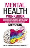 Mental Health Workbook: 6 Books in 1 - The Attachment Theory, Abandonment Anxiety, Depression in Relationships, Addiction Recovery, Complex PTSD, Trauma, CBT, EMDR Therapy and Somatic Psychotherapy 1801130965 Book Cover