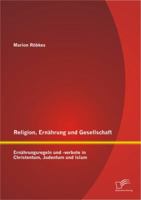 Religion, Ernahrung Und Gesellschaft: Ernahrungsregeln Und -Verbote in Christentum, Judentum Und Islam 3842893116 Book Cover
