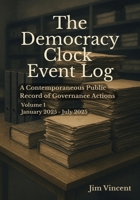 Democracy Clock Event Log : A Contemporaneous Public Record of Governance Actions, Volume I, January 2025-July 2025 1764223330 Book Cover