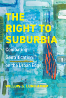 The Right to Suburbia: Combating Gentrification on the Urban Edge 0520338170 Book Cover