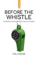 Before the Whistle: Motivation and Inspiration to Get You Started 1641519983 Book Cover