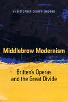 Middlebrow Modernism: Britten’s Operas and the Great Divide 0520298659 Book Cover