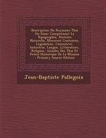 Description Du Royaume Thai Ou Siam: Comprenant La Topographie, Histoire Naturelle, Moeurset Coutumes, Legislation, Commerce, Industrie, Langue, Litterature, Religion, Annales Des Thai Et Pr�cis Histo 1289744033 Book Cover