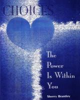 Choices-The Power Is Within You 1450582583 Book Cover