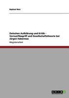 Zwischen Aufkl�rung und Kritik - Vernunftbegriff und Gesellschaftstheorie bei J�rgen Habermas 3656206473 Book Cover