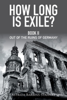 How Long Is Exile?: BOOK II: Out of the Ruins of Germany 1514428466 Book Cover