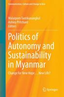 Politics of Autonomy and Sustainability in Myanmar: Change for New Hope…New Life? 9811003610 Book Cover