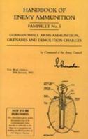 Handbook of Enemy Ammunition: War Office Pamphlet No 5 - German Small Arms Ammunition Grenades and Demolition Charges 1843426285 Book Cover