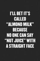 I'll Bet It's Called Almond Milk Because No One Can Say Nut Juice with a Straight Face: Funny Blank Lined Journal - Snarky Friend Coworker Gift Notebook 1689397985 Book Cover