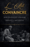 L'Art de Convaincre : Rhétorique et logique depuis l'Antiquité (French Edition) B0GH5788JT Book Cover