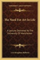 The Need for Art in Life: A lecture delivered at the University of Manchester 1141038196 Book Cover