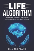 Life Algorithm: Rapid healing of tumors, other pathologies or simple affections B08P43JQ4B Book Cover