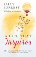 A Life That Inspires: The Courage to Follow Your Heart and Embrace Your Soul 1543785050 Book Cover