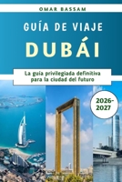 Dubái Guía de viaje 2026-2027: La guía privilegiada definitiva para la ciudad del futuro (Spanish Edition) B0HBXVTHYX Book Cover