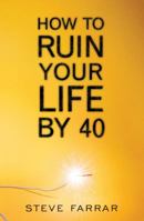How to Ruin Your Life By 40 0802433227 Book Cover