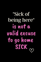 "Sick of being here" is not a valid excuse to go home  SICK: 6x9 Notebook, Ruled, Funny Journal For Women, Work Desk Humor, Daily Planner, Diary. Fantastic Gift, Secret Santa, Birthday or Christmas. 1694597601 Book Cover