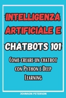 Intelligenza Artificiale e Chatbot 101: Come Creare Un Chatbot Con Python E Deep Learning (Italian Edition) B0CVXHKBW7 Book Cover