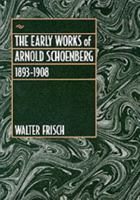 The Early Works of Arnold Schoenberg, 1893-1908 0520212185 Book Cover