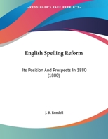 English Spelling Reform: Its Position And Prospects In 1880 1162059923 Book Cover