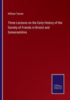 Three Lectures on the Early History of the Society of Friends in Bristol and Somersetshire 3375158106 Book Cover