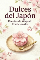 Dulces del Japón Recetas de Wagashi Tradicionales: Descubre la Filosofía Japonesa de la Dulzura con Técnicas Ancestrales y Sabores Estacionales (Spanish Edition) B0GVY6BNP3 Book Cover