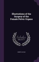 Illustrations of the Surgery of the Female Pelvic Organs 1358321892 Book Cover