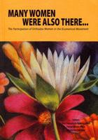 Many Women Were Also There: The Participation of Orthodox Women in the Ecumenical Movement 2825415596 Book Cover