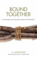 Bound Together: A Theology For Ecumenical Community Ministry 0829816283 Book Cover
