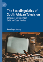 Sociolinguistics of South African Television : Language Ideologies in Selected Case Studies 3031549171 Book Cover