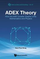 Adex Theory: How the Ade Coxeter Graphs Unify Mathematics and Physics 9814656496 Book Cover