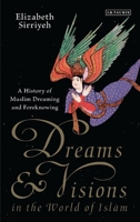 Dreams and Visions in the World of Islam: A History of Muslim Dreaming and Foreknowing 1788310934 Book Cover