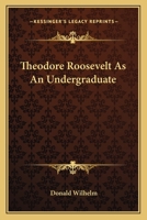 Theodore Roosevelt As An Undergraduate 054848595X Book Cover