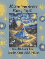 Alice in Van Gogh's Starry Night: Fine Art Fairy Tale Counted Cross Stitch Pattern B0GJ4PN5Z6 Book Cover