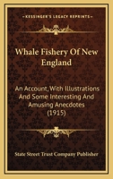 Whale Fishery Of New England. An Account, With Illustrations And Some Interesting And Amusing Anecdotes, Of The Rise And Fall Of An Industry Which Has Made New England Famous Throughout The World 073859492X Book Cover