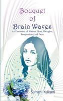 Bouquet of Brain Waves: An Extension of Various Ideas, Thoughts, Imaginations, and Facts 1618979973 Book Cover