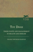 Toy Dogs - Their Points and Management in Health and Disease 1473331471 Book Cover