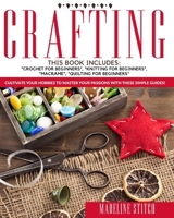 CRAFTING: 4 Books In 1: "Crochet For Beginners", "Knitting For Beginners", "Macramé", "Quilting For Beginners": Cultivate Your Hobbies To Master Your Passions With These Simple Guide! B08GLKD8GH Book Cover