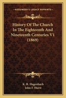 History Of The Church In The Eighteenth And Nineteenth Centuries V1 0548739676 Book Cover