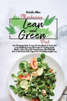 Mastering Lean And Green Diet: Life-Changing Guide To Lean & Green Meals To Taste And Lose Weight By Using The Power Of Fueling Hacks Meals Learn Easy And Tasty Recipes That Will Help You To Slim Down 1801892628 Book Cover