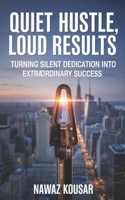 QUIET HUSTLE, LOUD RESULTS: TURNING SILENT DEDICATION INTO EXTRAORDINARY SUCCESS B0FBJMKGBH Book Cover