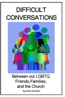 Difficult Conversations: Restoring the Relationship Between our LGBT-Q Friends, Families, and the Church B08CP926S3 Book Cover