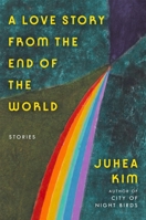A Love Story from the End of the World: Stories 0063446391 Book Cover