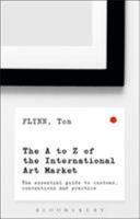 The A-Z of the International Art Market: The Essential Guide to Customs, Conventions and Practice 1472936337 Book Cover