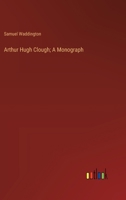 Arthur Hugh Clough; A Monograph 3385305918 Book Cover