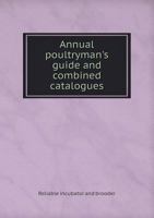 Annual Poultryman's Guide and Combined Catalogues 1246741393 Book Cover